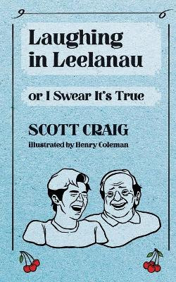 Laughing in Leelanau: Or I Swear It's True by Henry Coleman 9781950659517