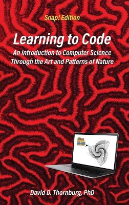 Learning to Code - An Invitation to Computer Science Through the Art and Patterns of Nature (Snap! Edition) by David D Thornburg 9781955604055