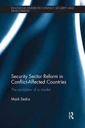 Security Sector Reform in Conflict-Affected Countries: The Evolution of a Model by Mark Sedra