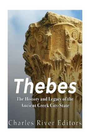 Thebes: The History and Legacy of the Ancient Greek City-State by Charles River Editors 9781974286935