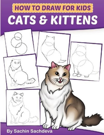 How to Draw for Kids: Cats & Kittens: An Easy Step-By-Step Guide Book (Ages 4-8) by Sachin Sachdeva 9781976411137