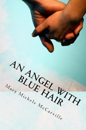 An Angel with Blue Hair: A Story of Bone Marrow Donation by Mary Michele McCarville 9781530464555