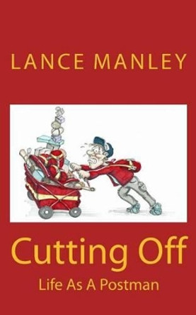 Cutting Off: Life as a Postman by Lance Manley 9781541106352