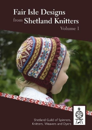 Fair Isle Designs from Shetland Knitters: 2018: 1 by Shetland Guild of Spinners, Knitters, Weavers and Dyers 9781910997161