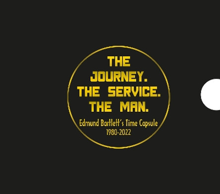 The Journey. The Service. The Man.: Edmund Bartlett's Time Capsule 1980-2022 by Hon. Edmund Bartlett 9789766571214