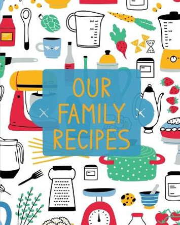 Our Family Recipes: Family Cookbook Recipe Journal, Keepsake Blank Recipe Book, Mom's Recipes, Personalized Recipe Book, Organizer For Favorite Family Recipes by Teresa Rother 9781953557223