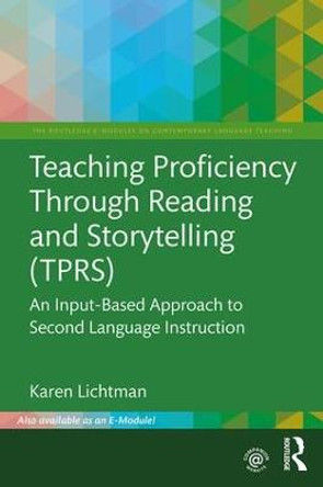 Teaching Proficiency Through Reading and Storytelling (TPRS): An Input-Based Approach to Second Language Instruction by Karen Lichtman