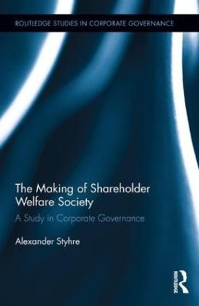 The Making of Shareholder Welfare Society: A Study in Corporate Governance by Alexander Styhre