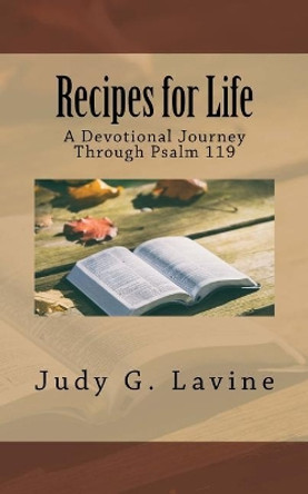 Recipes for Life: A Devotional Journey Through Psalm 119 by Judy G Lavine 9781974339600