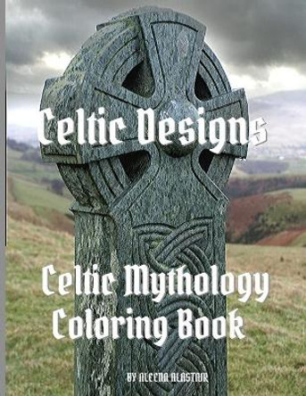 Celtic Designs: Celtic Mythology Coloring Book by Aleena Alastair 9781546465874