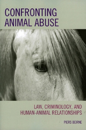 Confronting Animal Abuse: Law, Criminology, and Human-Animal Relationships by Piers Beirne 9780742547445