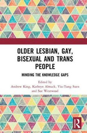 Older Lesbian, Gay, Bisexual and Trans People: Minding the Knowledge Gaps by Andrew King