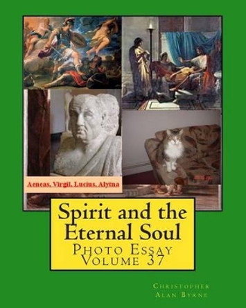 Spirit and the Eternal Soul: Photo Essay Volume 37 by Christopher Alan Byrne 9781481856607
