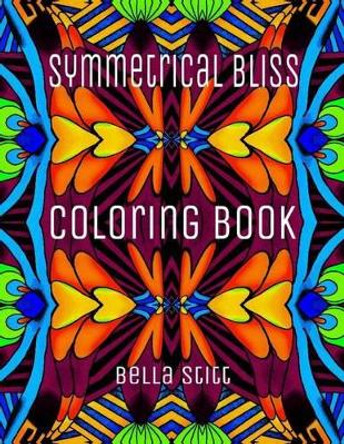 Symmetrical Bliss Coloring Book: Relaxing Designs for Calming, Stress and Meditation by Bella Stitt 9781518777691