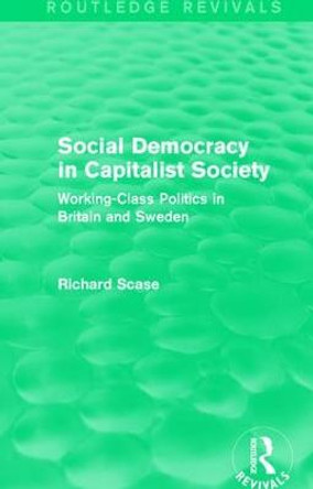 Social Democracy in Capitalist Society: Working-Class Politics in Britain and Sweden by Richard Scase