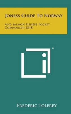 Joness Guide to Norway: And Salmon Fishers Pocket Companion (1848) by Frederic Tolfrey 9781498149945