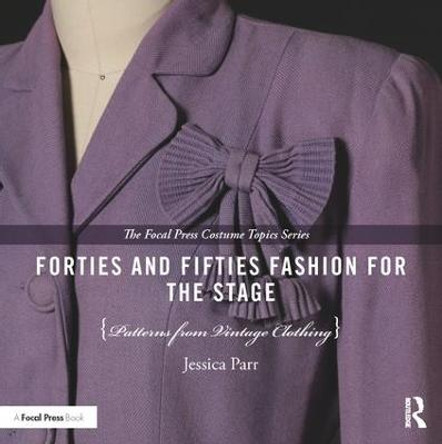 Forties and Fifties Fashion for the Stage: Patterns from Vintage Clothing by Jessica Parr