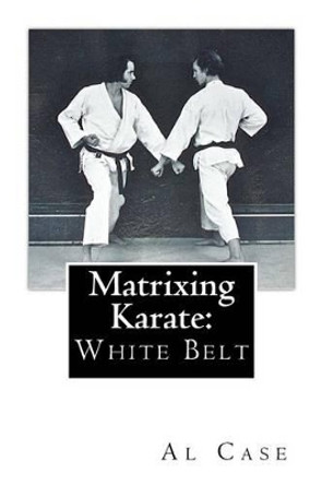 Matrixing Karate: White Belt by Al Case 9781496132734