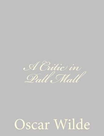 A Critic in Pall Mall by Oscar Wilde 9781484839201