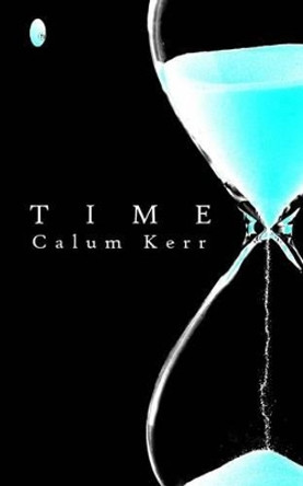 Time: A Flash-Fiction Collection by Calum Kerr 9781500233235