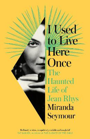 I Used to Live Here Once: The Haunted Life of Jean Rhys by Miranda Seymour