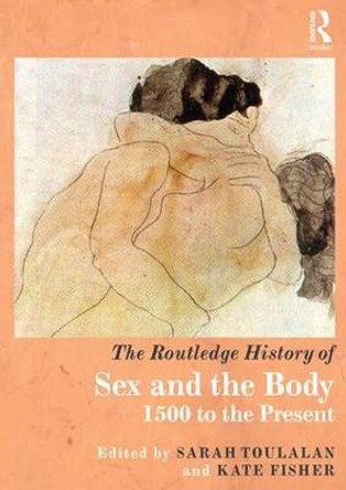 The Routledge History of Sex and the Body: 1500 to the Present by Sarah Toulalan
