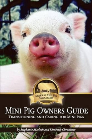 Mini Pig Owners Guide: Transitioning and Caring for Mini Pigs by Kimberly Chronister 9781537685625