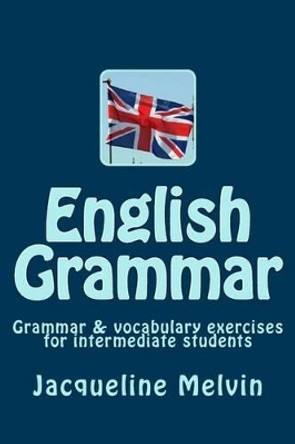 English Grammar: Grammar & Vocabulary Exercises for Intermediate Students by Jacqueline Melvin 9781539594949