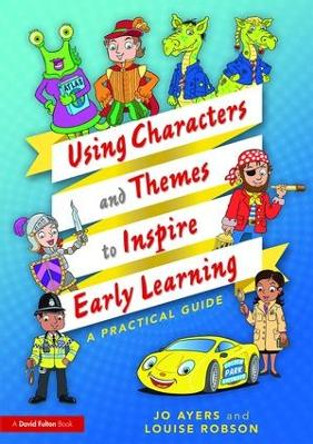 Using Characters and Themes to Inspire Early Learning: A Practical Guide by Jo Ayers