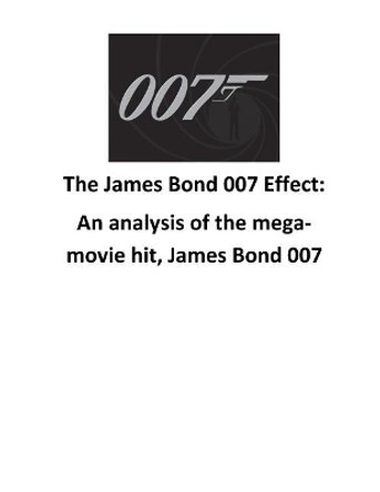 The James Bond 007 Effect: An Analysis of the Mega-Movie Hit, James Bond 007 by Mr Brendan Francis O'Halloran 9781539811275