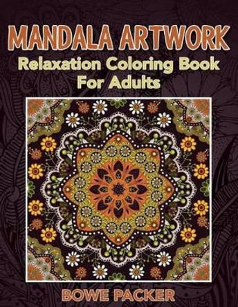 Mandala Artwork: Relaxation Coloring Book For Adults by Bowe Packer 9781517543082