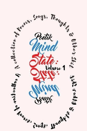 Poetik Mind State: A Collection of Poems, Songs, Thoughts & Other Shit, Volume 1 by Terron Hill 9781546957300