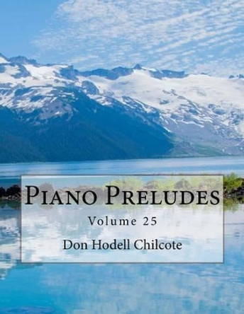 Piano Preludes Volume 25 by Don Hodell Chilcote 9781542312363