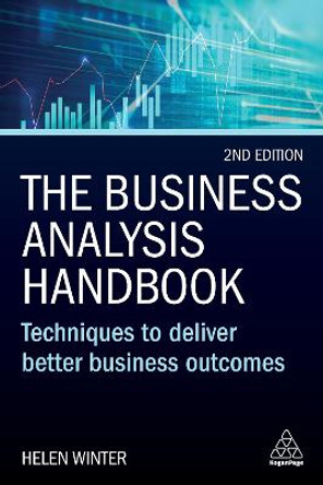 The Business Analysis Handbook: Techniques to Deliver Better Business Outcomes by Helen Winter