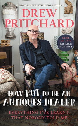 How Not to Be an Antiques Dealer: Everything I've learnt, that nobody told me by Drew Pritchard