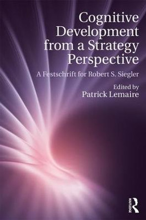 Cognitive Development from a Strategy Perspective: A Festschrift for Robert Siegler by Patrick Lemaire