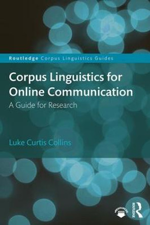 Corpus Linguistics for Online Communication: A Guide for Research by Luke Curtis Collins