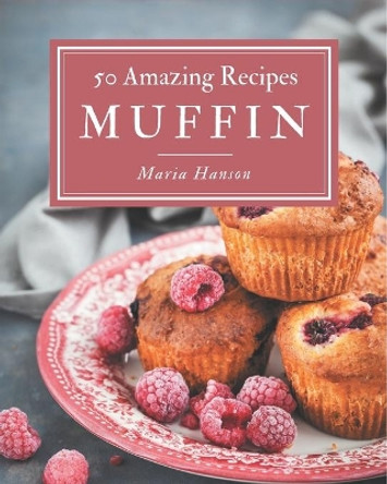50 Amazing Muffin Recipes: Home Cooking Made Easy with Muffin Cookbook! by Maria Hanson 9798677917691