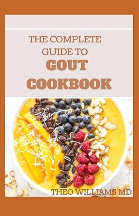 The Complete Guide to Gout Cookbook: The Ultimate Nutrition Guide to Manage Gout by Theo Williams 9798672315133