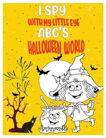 I Spy with My Little Eye Abc's Halloween World: kids' Puzzle Book for Learning Halloween Alphabet A-Z. Guessing Game for Children, Toddlers, Preschoolers and Kindergarteners AGES 2-5 by Sophia A Belle 9798693398351