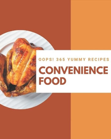 Oops! 365 Yummy Convenience Food Recipes: A Yummy Convenience Food Cookbook to Fall In Love With by Jennifer Goodin 9798684374319