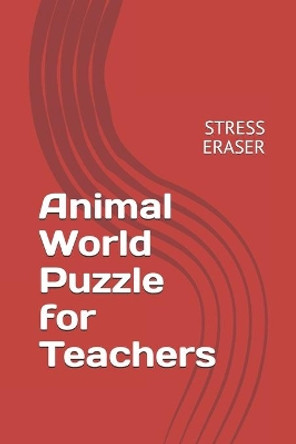 Animal World Puzzle for Teachers: Stress Eraser by J Flores Pouerie 9798695271133