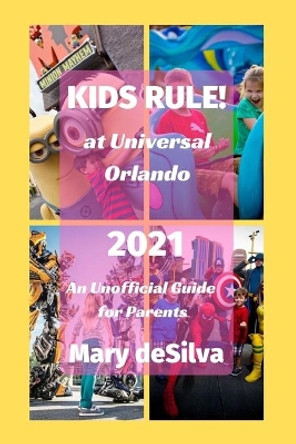 KIDS RULE! at Universal Orlando 2021: An Unofficial Guide for Parents by Mary Desilva 9798701665376