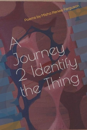 A Journey 2 Identify the Thing by Misha Renee Ferguson 9798709091986