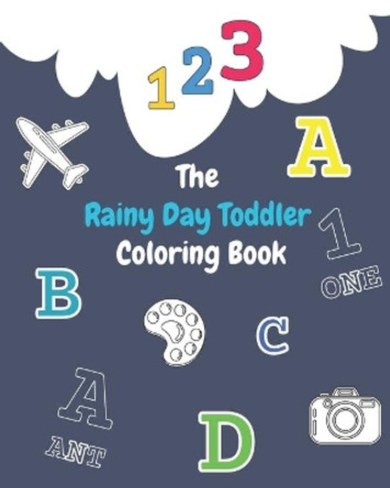 The Rainy Day Toddler Coloring Book: Enjoy Coloring The Numbers, Letters With Beautiful Objects (Kids coloring activity books) by Jhoan Hanad 9798647776921