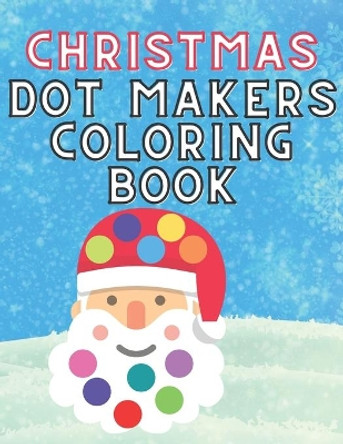 Christmas Dot Makers Coloring Book: Activity for Kids Toddlers Preschoolers Age 1-3 2-5 Daubers Paint Santa Claus Snowman Reindeer by Nela Collins 9798576431205