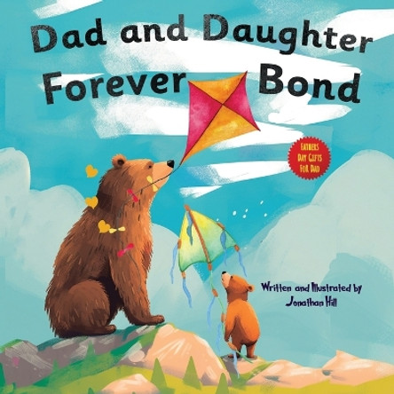 Dad and Daughter Forever Bond: stocking stuffers, Why a Daughter Needs a Dad: Celebrating Father's Day With a Special Picture Book Gifts For Dad by Jonathan Hill 9781961443303
