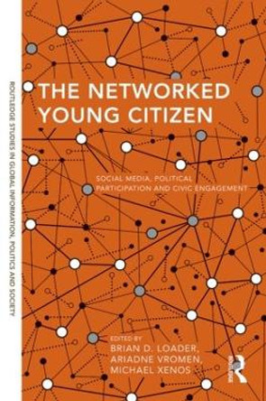 The Networked Young Citizen: Social Media, Political Participation and Civic Engagement by Brian D. Loader