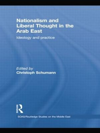 Nationalism and Liberal Thought in the Arab East: Ideology and Practice by Christoph Schumann