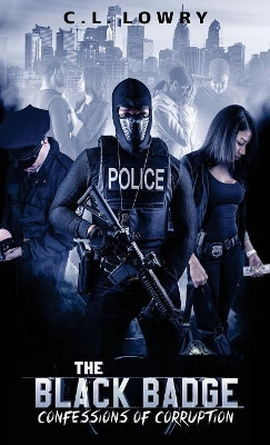 The Black Badge: Confessions of Corruption by C L Lowry 9781946897923